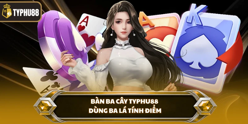 Ba Cây Typhu88 - Luật Chơi Và Cách Tính Điểm Chuẩn % Bàn ba cây Typhu88 dùng ba lá tính điểm