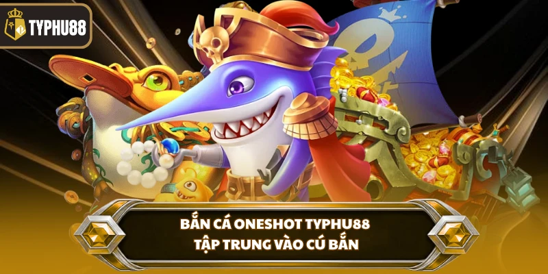 Bắn Cá Oneshot Typhu88 - Săn Cá Gọn Trong Từng Phát % Bắn cá oneshot Typhu88 tập trung vào cú bắn
