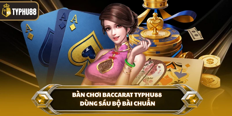 Bàn chơi baccarat Typhu88 dùng sáu bộ bài chuẩn