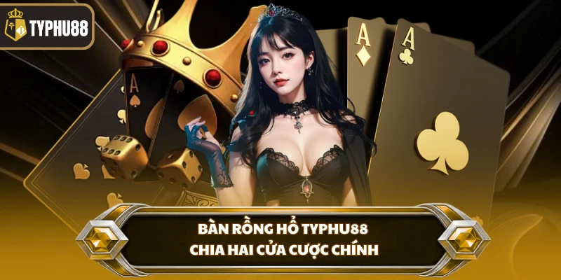 Hướng Dẫn Chơi Rồng Hổ Typhu88 - Luật Chơi Trực Tuyến % Bàn Rồng hổ Typhu88 chia hai cửa cược chính