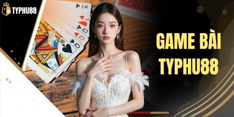 Game Bài Typhu88 - Nhiều Lựa Chọn Bài Cược Trực Tuyến