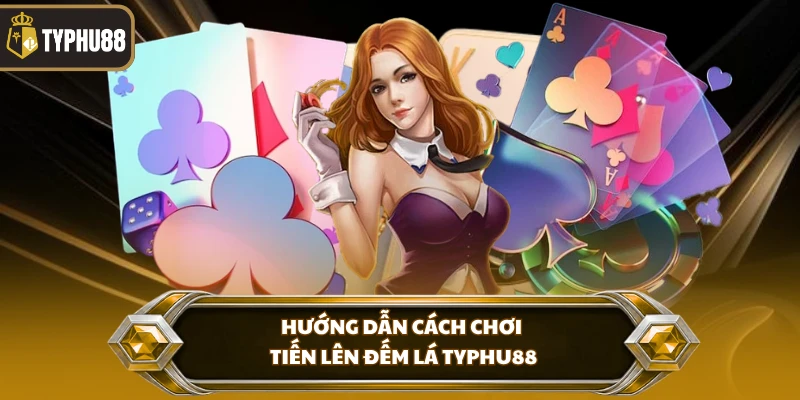 Cách Chơi Tiến Lên Đếm Lá Typhu88 - Luật Đánh Chuẩn % Hướng dẫn cách chơi tiến lên đếm lá Typhu88
