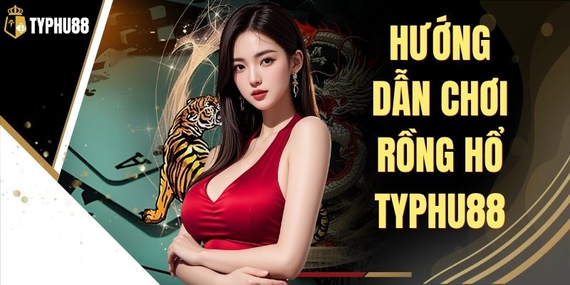 Hướng Dẫn Chơi Rồng Hổ Typhu88 - Luật Chơi Trực Tuyến % Hướng Dẫn Chơi Rồng Hổ Typhu88 - Luật Chơi Trực Tuyến