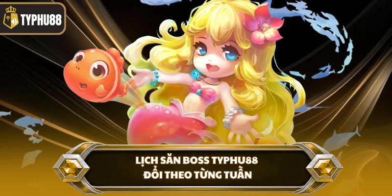 Bắn Cá Phát Tài Tại Typhu88 - Săn Boss Nhận Thưởng Lớn % Lịch săn boss Typhu88 đổi theo từng tuần