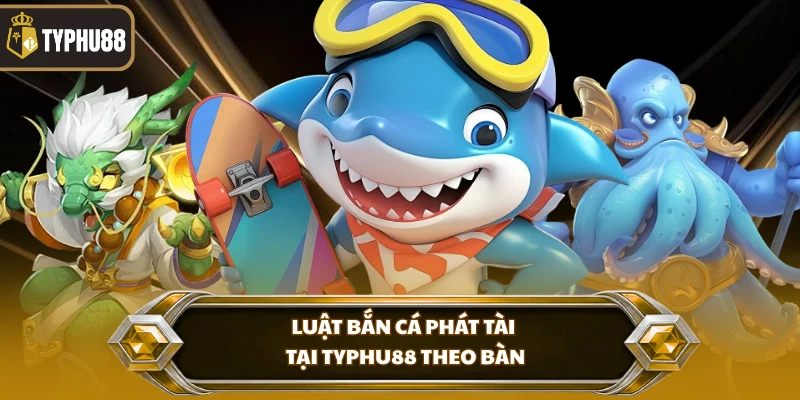 Bắn Cá Phát Tài Tại Typhu88 - Săn Boss Nhận Thưởng Lớn % Luật bắn cá phát tài tại Typhu88 theo bàn