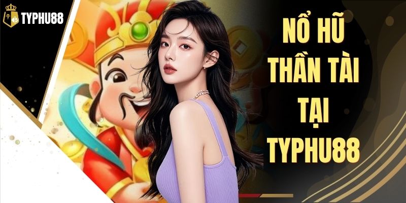 Nổ Hũ Thần Tài Tại Typhu88 - Trải Nghiệm Săn Thưởng % Nổ Hũ Thần Tài Tại Typhu88 - Trải Nghiệm Săn Thưởng