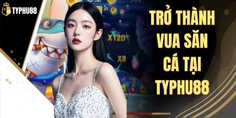 Trở Thành Vua Săn Cá Tại Typhu88 - Bí Quyết Săn Boss % Trở Thành Vua Săn Cá Tại Typhu88 - Bí Quyết Săn Boss