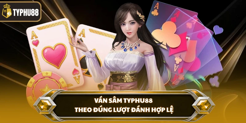 Sâm Typhu88 - Luật Chơi, Đăng Ký Và Mẹo Đánh Dễ Hiểu % Ván sâm Typhu88 theo đúng lượt đánh hợp lệ